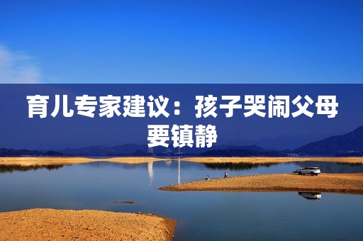 育儿专家建议：孩子哭闹父母要镇静