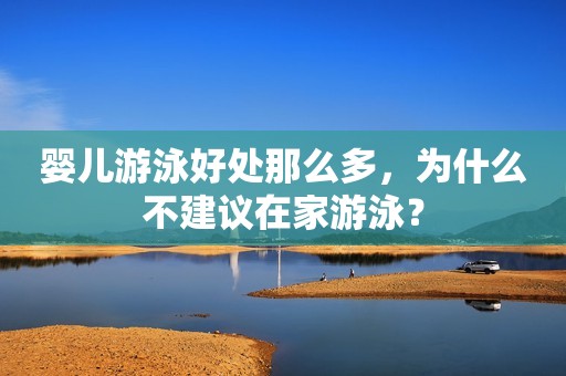 婴儿游泳好处那么多，为什么不建议在家游泳？