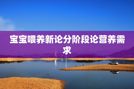 宝宝喂养新论分阶段论营养需求