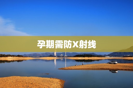 孕期需防X射线