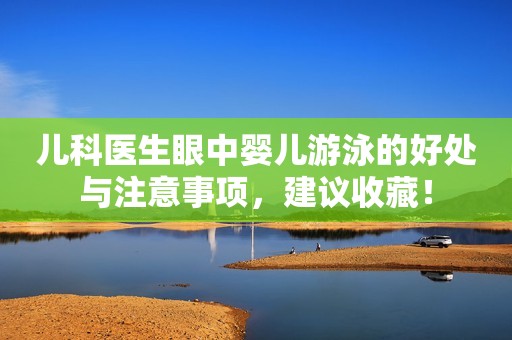 儿科医生眼中婴儿游泳的好处与注意事项，建议收藏！