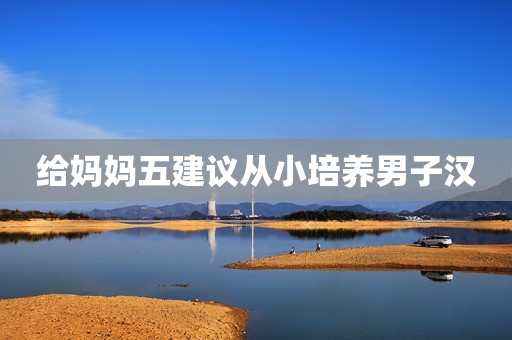 给妈妈五建议从小培养男子汉