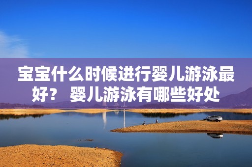 宝宝什么时候进行婴儿游泳最好？ 婴儿游泳有哪些好处