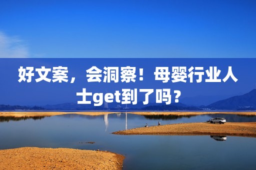 好文案，会洞察！母婴行业人士get到了吗？