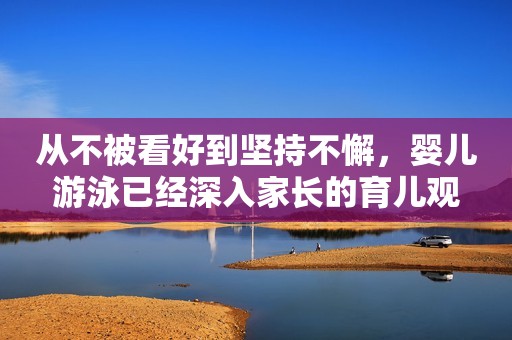 从不被看好到坚持不懈，婴儿游泳已经深入家长的育儿观