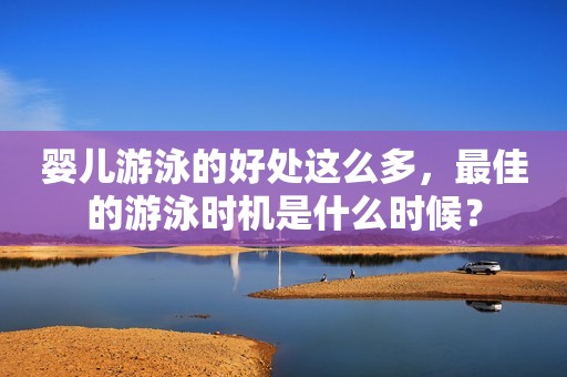 婴儿游泳的好处这么多，最佳的游泳时机是什么时候？