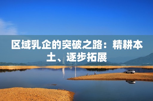 区域乳企的突破之路：精耕本土、逐步拓展
