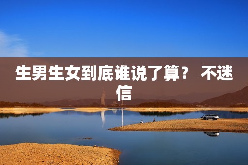 生男生女到底谁说了算？ 不迷信