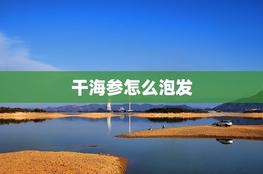 干海参怎么泡发