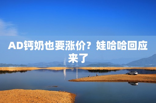 AD钙奶也要涨价？娃哈哈回应来了