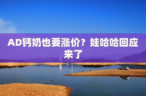 AD钙奶也要涨价？娃哈哈回应来了
