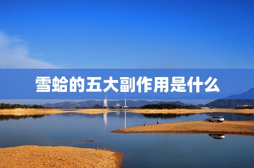 雪蛤的五大副作用是什么