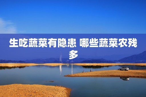 生吃蔬菜有隐患 哪些蔬菜农残多