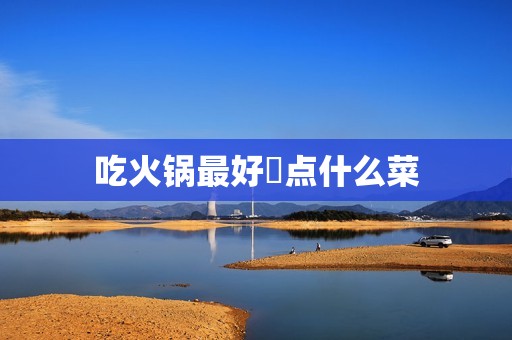 吃火锅最好別点什么菜