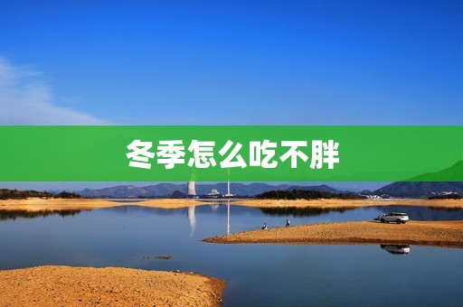 冬季怎么吃不胖