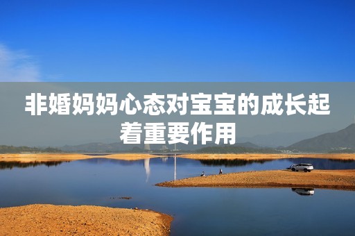 非婚妈妈心态对宝宝的成长起着重要作用
