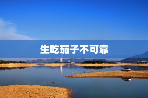 生吃茄子不可靠