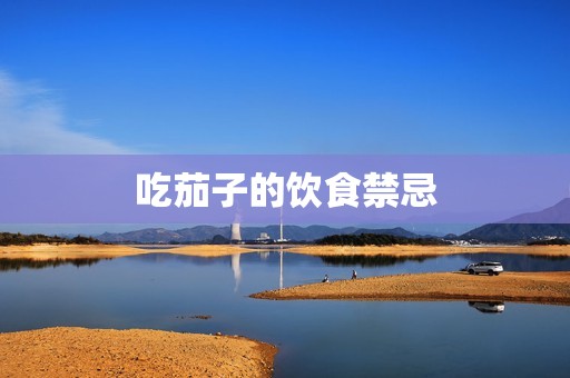 吃茄子的饮食禁忌