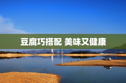 豆腐巧搭配 美味又健康