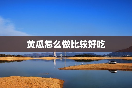 黄瓜怎么做比较好吃