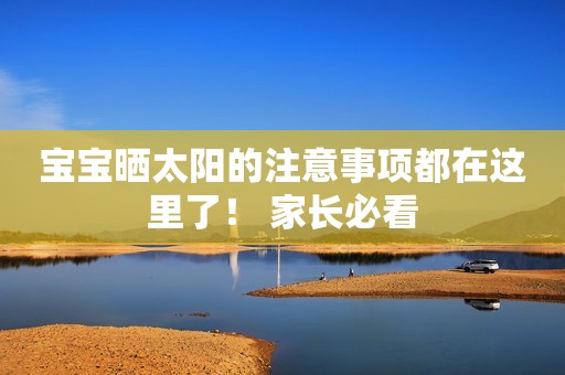 宝宝晒太阳的注意事项都在这里了！ 家长必看