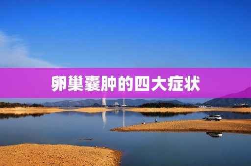卵巢囊肿的四大症状