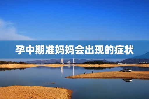 孕中期准妈妈会出现的症状