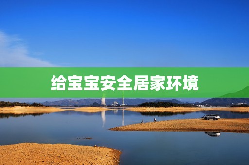 给宝宝安全居家环境
