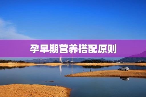 孕早期营养搭配原则