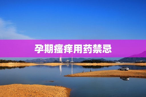 孕期瘙痒用药禁忌