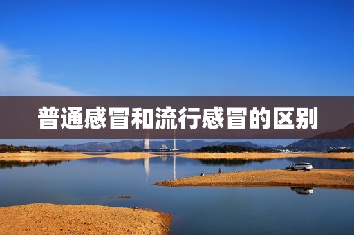 普通感冒和流行感冒的区别