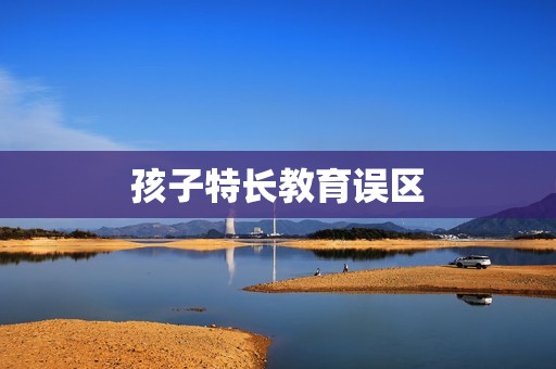 孩子特长教育误区