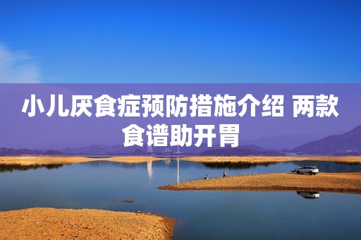 小儿厌食症预防措施介绍 两款食谱助开胃