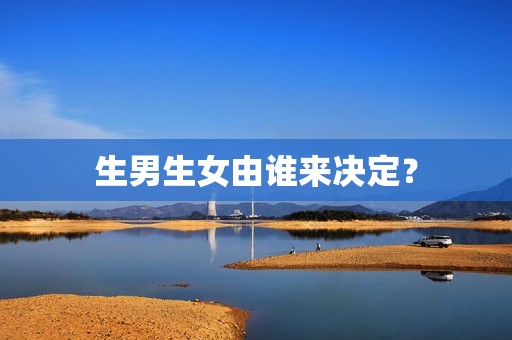 生男生女由谁来决定？
