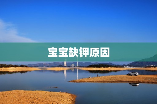宝宝缺钾原因