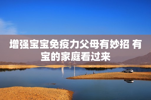 增强宝宝免疫力父母有妙招 有宝的家庭看过来