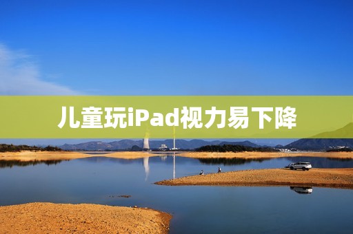 儿童玩iPad视力易下降