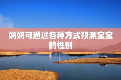 妈妈可通过各种方式预测宝宝的性别