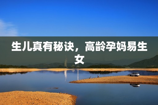 生儿真有秘诀，高龄孕妈易生女