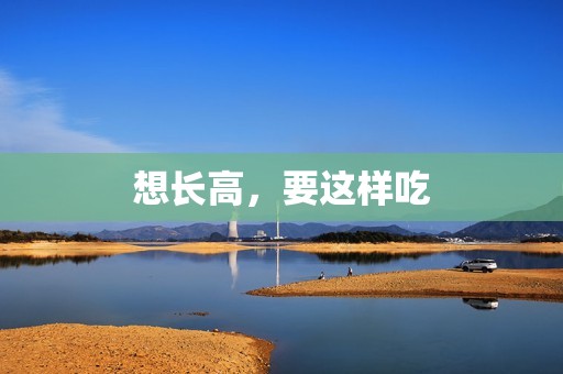想长高，要这样吃