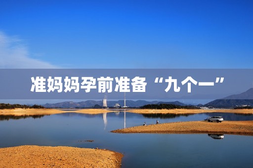 准妈妈孕前准备“九个一”