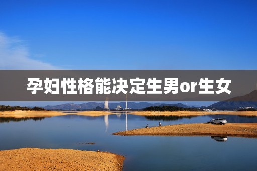 孕妇性格能决定生男or生女