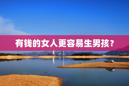 有钱的女人更容易生男孩？