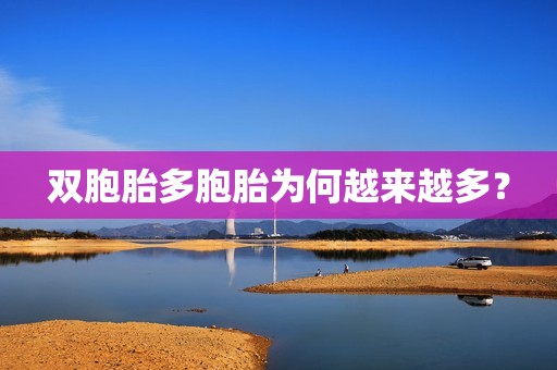 双胞胎多胞胎为何越来越多？