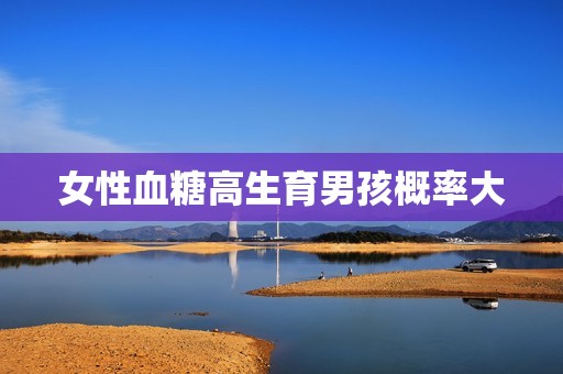 女性血糖高生育男孩概率大