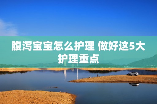 腹泻宝宝怎么护理 做好这5大护理重点