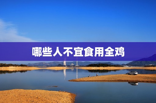 哪些人不宜食用全鸡