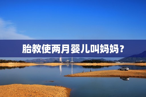 胎教使两月婴儿叫妈妈？