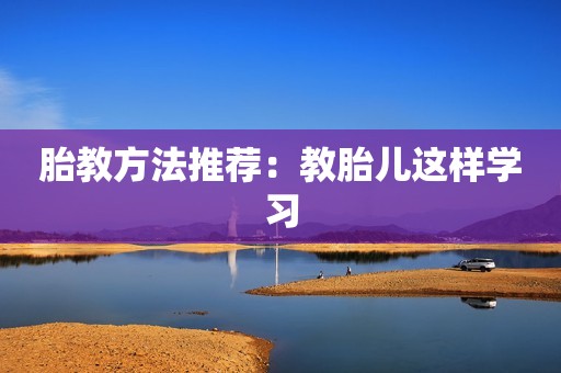 胎教方法推荐：教胎儿这样学习