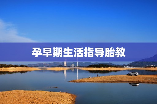 孕早期生活指导胎教